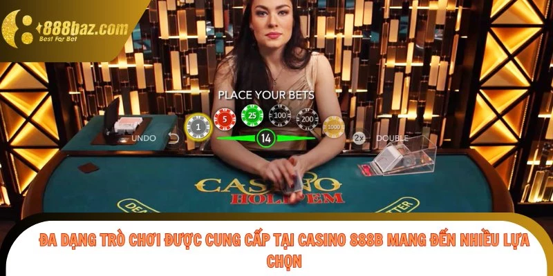 Đa dạng trò chơi được cung cấp tại Casino 888b mang đến nhiều lựa chọn