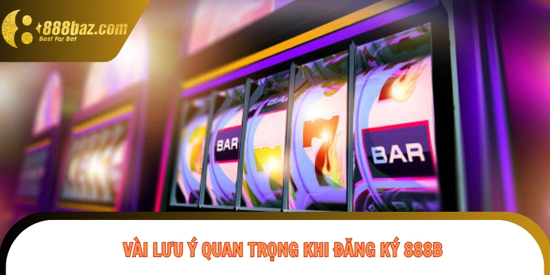 Vài lưu ý quan trọng dành cho người mới khi đăng ký 888B