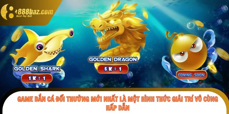 Game bắn cá đổi thưởng mới nhất là một hình thức giải trí vô cùng hấp dẫn