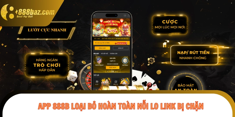 App 888B loại bỏ hoàn toàn nỗi lo link bị chặn