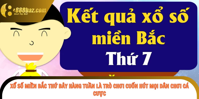 Xổ số miền Bắc thứ bảy hàng tuần là trò chơi cuốn hút mọi dân chơi cá cược