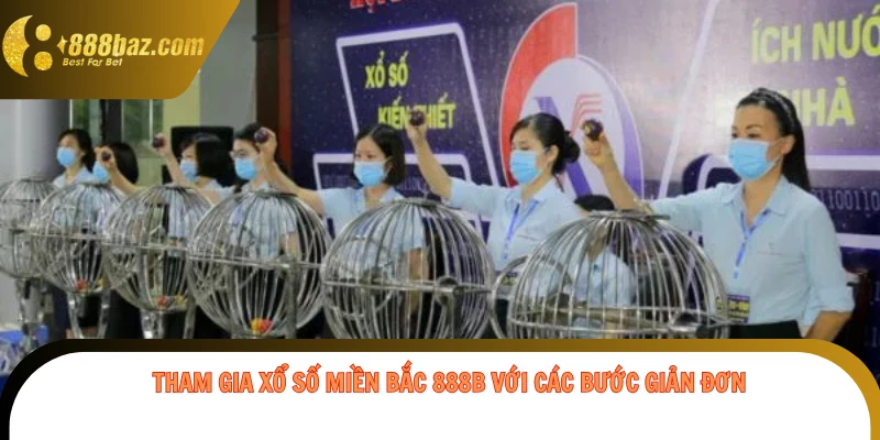 Tham gia xổ số miền Bắc 888b với các bước giản đơn