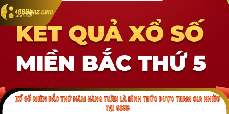 Xổ số miền Bắc thứ năm hàng tuần là hình thức được tham gia nhiều tại 888b